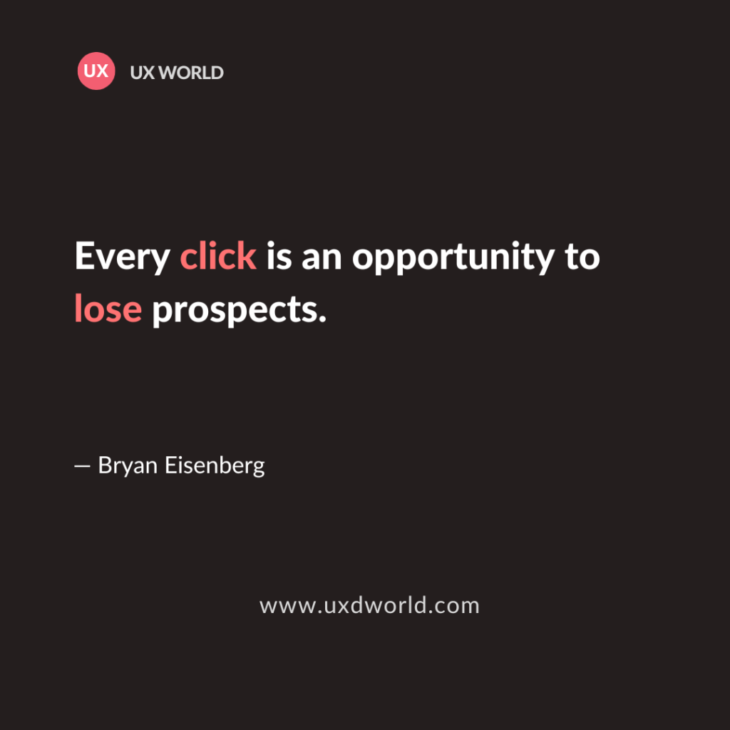 Every click is an opportunity to lose prospects - UX Quote