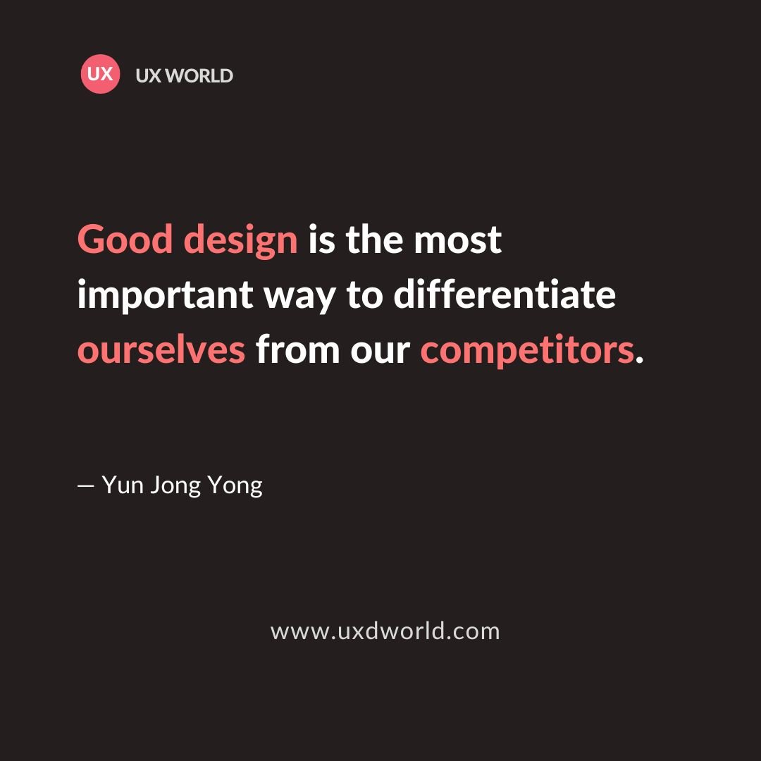 Good design is the most important way to differentiate ourselves from our competitors