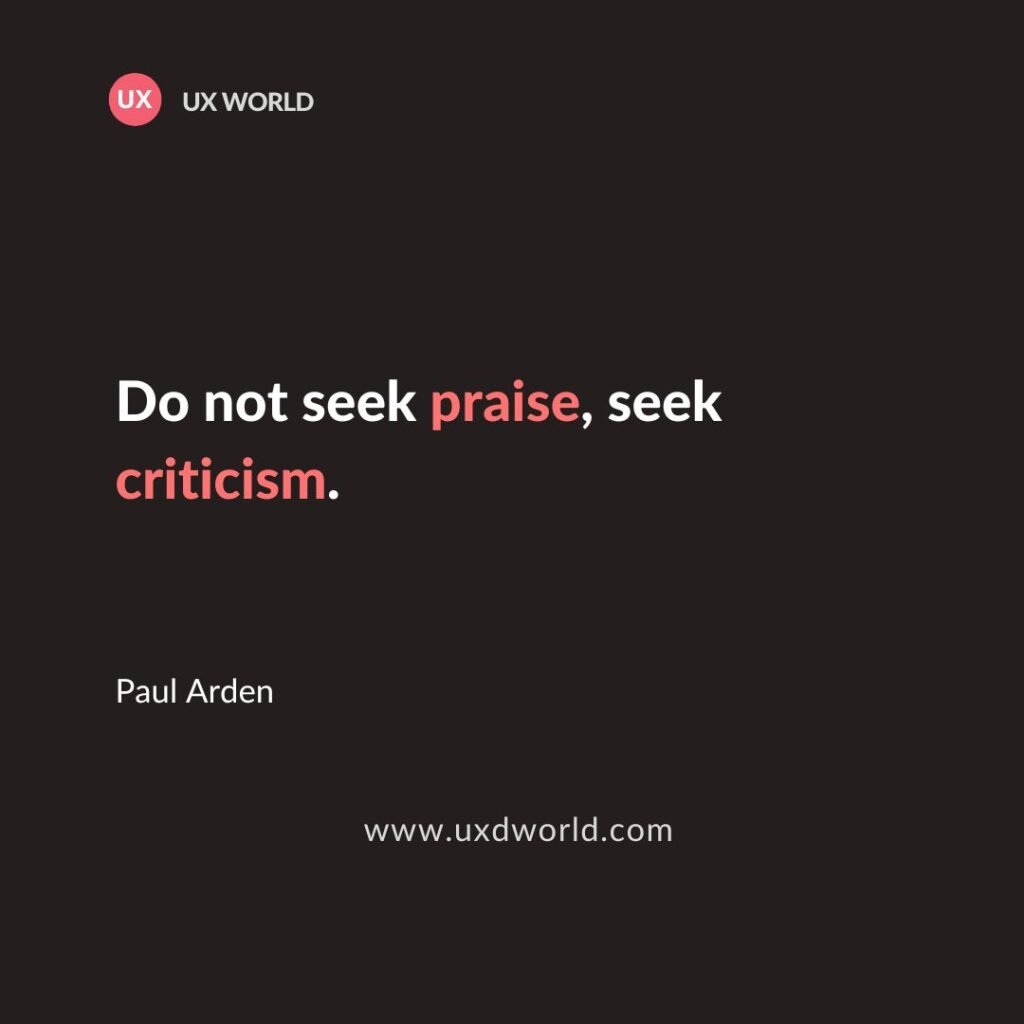 Use criticism to improve yourself  -UX Quotes