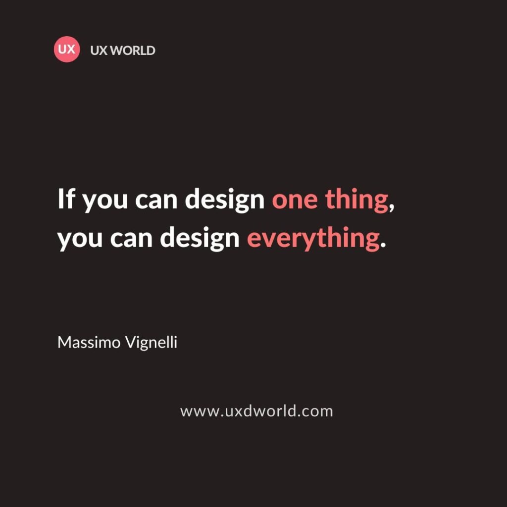 If you can design one thing, you can design everything - UX Quotes